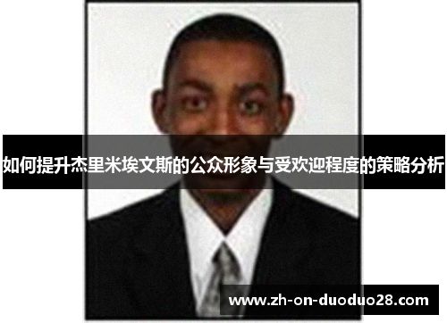 如何提升杰里米埃文斯的公众形象与受欢迎程度的策略分析 如何提升杰里米埃文斯的公众形象与受欢迎程度的策略分析