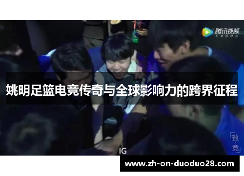 姚明足篮电竞传奇与全球影响力的跨界征程 姚明足篮电竞传奇与全球影响力的跨界征程