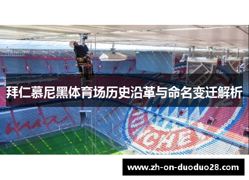 拜仁慕尼黑体育场历史沿革与命名变迁解析 拜仁慕尼黑体育场历史沿革与命名变迁解析