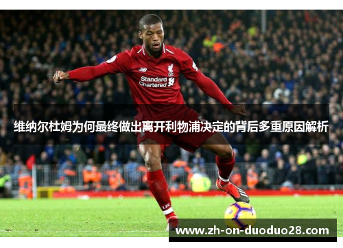 维纳尔杜姆为何最终做出离开利物浦决定的背后多重原因解析