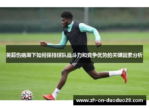 英超伤病潮下如何保持球队战斗力和竞争优势的关键因素分析