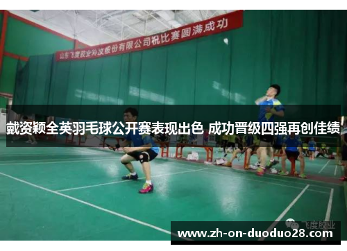 戴资颖全英羽毛球公开赛表现出色 成功晋级四强再创佳绩