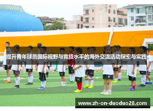 提升青年球员国际视野与竞技水平的海外交流活动探索与实践 提升青年球员国际视野与竞技水平的海外交流活动探索与实践
