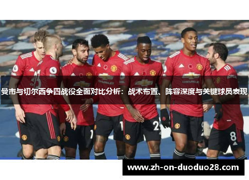 曼市与切尔西争四战役全面对比分析:战术布置、阵容深度与关键球员表现 曼市与切尔西争四战役全面对比分析:战术布置、阵容深度与关键球员表现