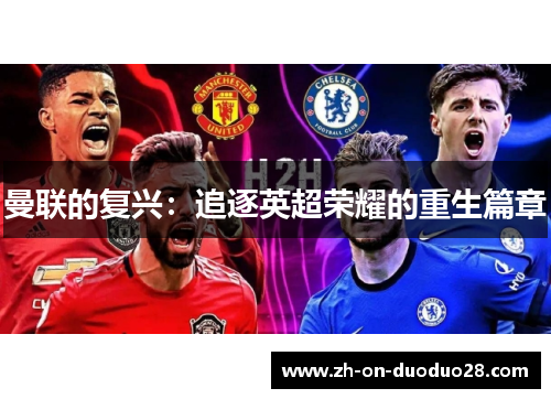 曼联的复兴:追逐英超荣耀的重生篇章 曼联的复兴:追逐英超荣耀的重生篇章
