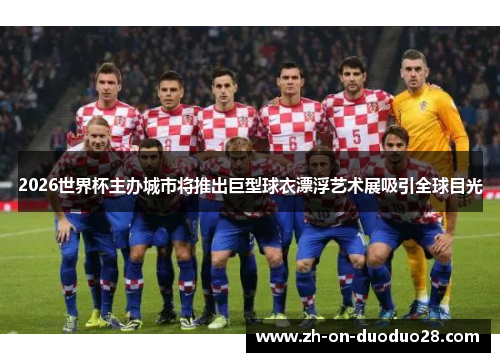 2026世界杯主办城市将推出巨型球衣漂浮艺术展吸引全球目光 2026世界杯主办城市将推出巨型球衣漂浮艺术展吸引全球目光