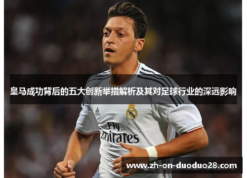 皇马成功背后的五大创新举措解析及其对足球行业的深远影响